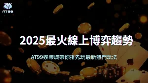 2025最火線上博弈趨勢曝光｜AT99娛樂城帶你搶先玩最新熱門玩法！