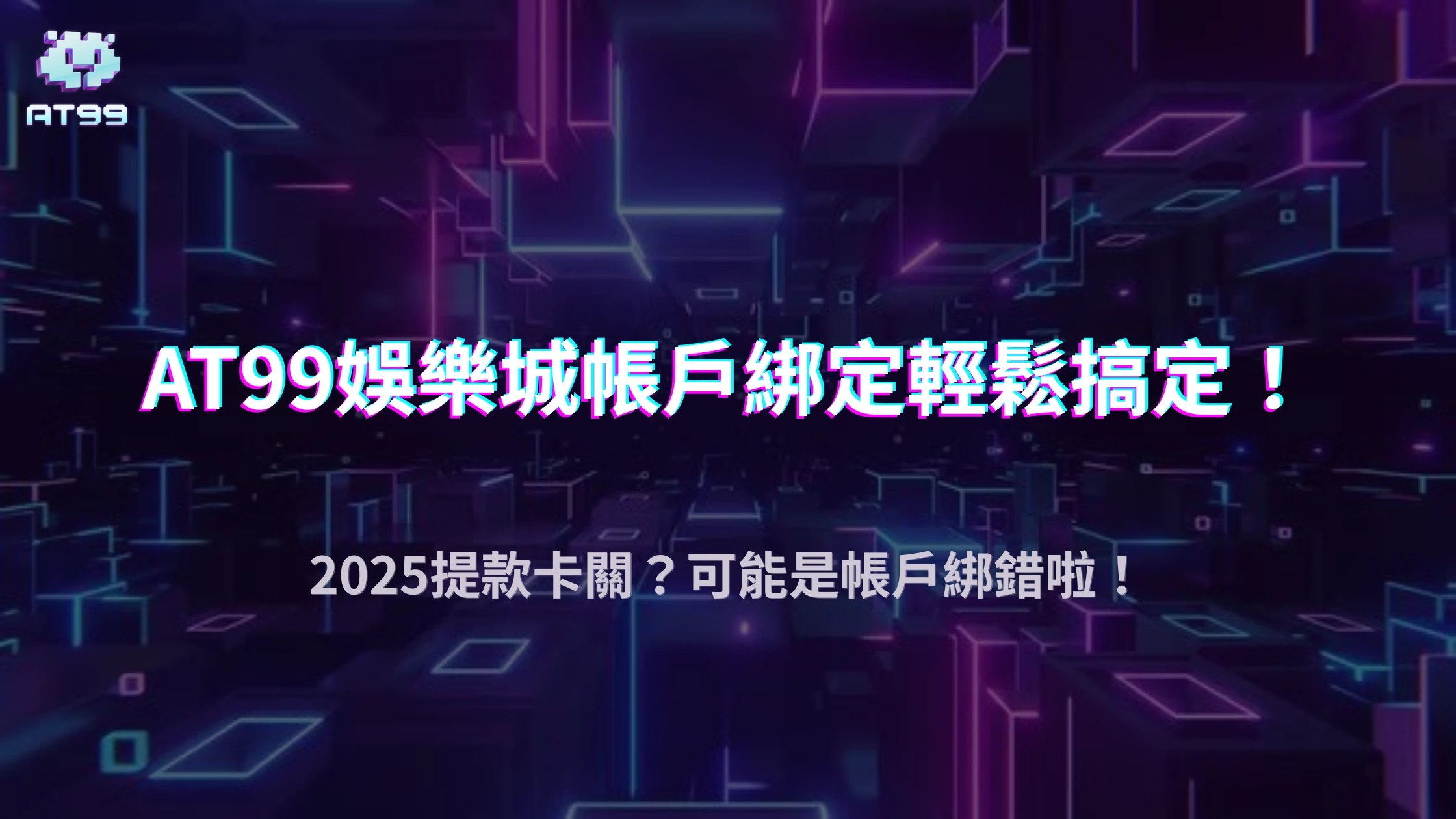 AT99娛樂城綁定帳戶失敗怎麼辦？2025銀行資訊填寫規則與避免常見錯誤
